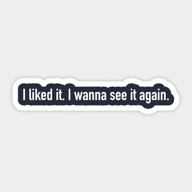 I liked it. I wanna see it again. Sticker by Eugene and Jonnie Tee's